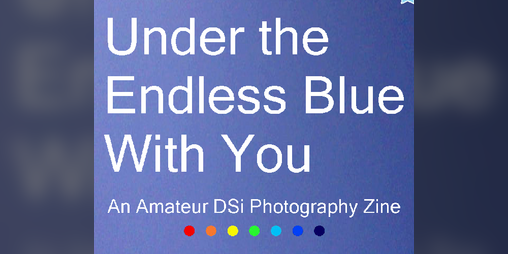 Cover image for Under the Endless Blue With You: An Amateur DSi Photograpy Zine