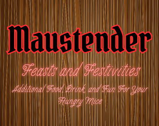 Maustender: Feasts & Festivities   - A massive sequel food and drink supplement for Mausritter. 