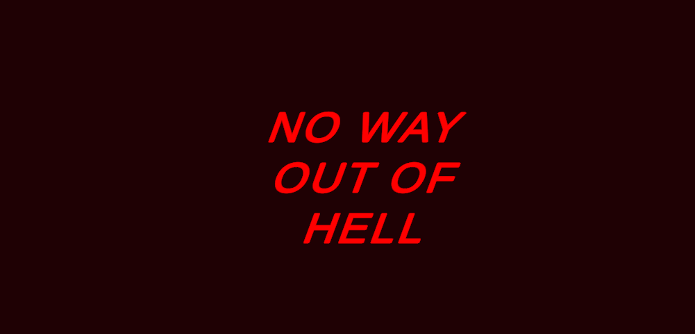 NO WAY OUT OF HELL