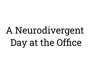 A Neurodivergent Day at the Office   - A solo TTRPG about working in an office with autism and ADHD. 