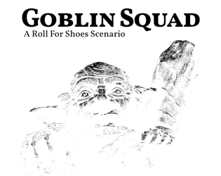Goblin Squad   - A Roll for Shoes scenario about goblins. 