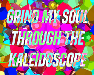 grind my soul through the kaleidoscope