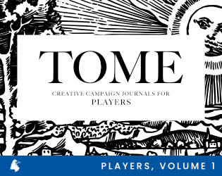 Tome for Players, Volume 1   - A new creative journaling experience built for folks who run and play in tabletop roleplaying game campaigns. 