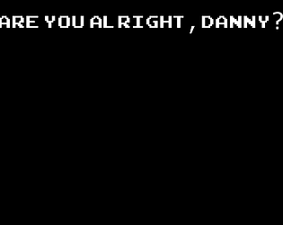 Are you alright, Danny?
