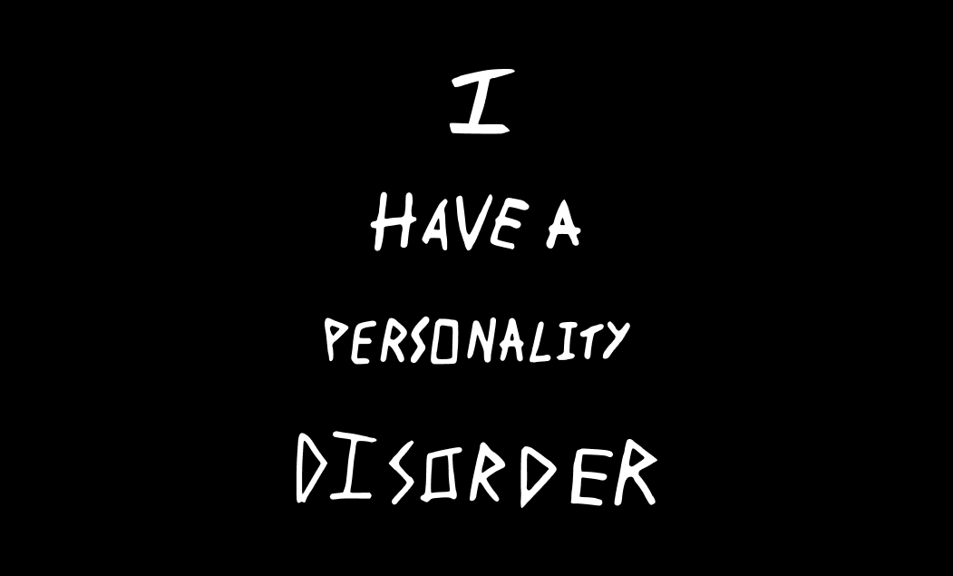 I HAVE A PERSONALITY DISORDER