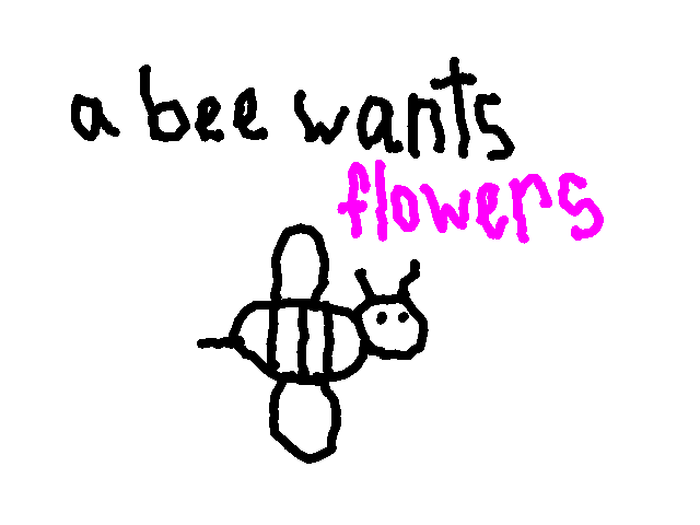 a bee wants flowers
