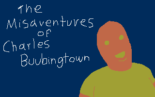 The Misaventures of Charles Buubingtown