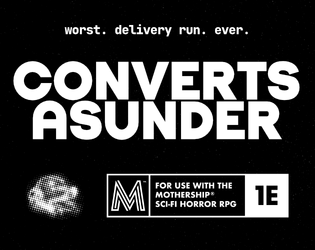 Converts Asunder   - A desperate, claustrophobic one-shot for Mothership 1E. 