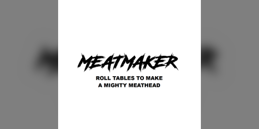 Cover image for MEATMAKER: Mighty Roll Tables For Massive Meatheads