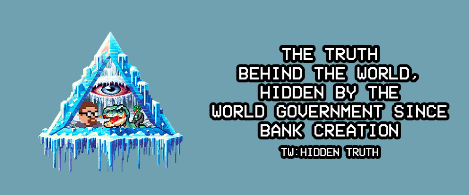 The truth behind the world, hidden by the world gouvernement since bank creation