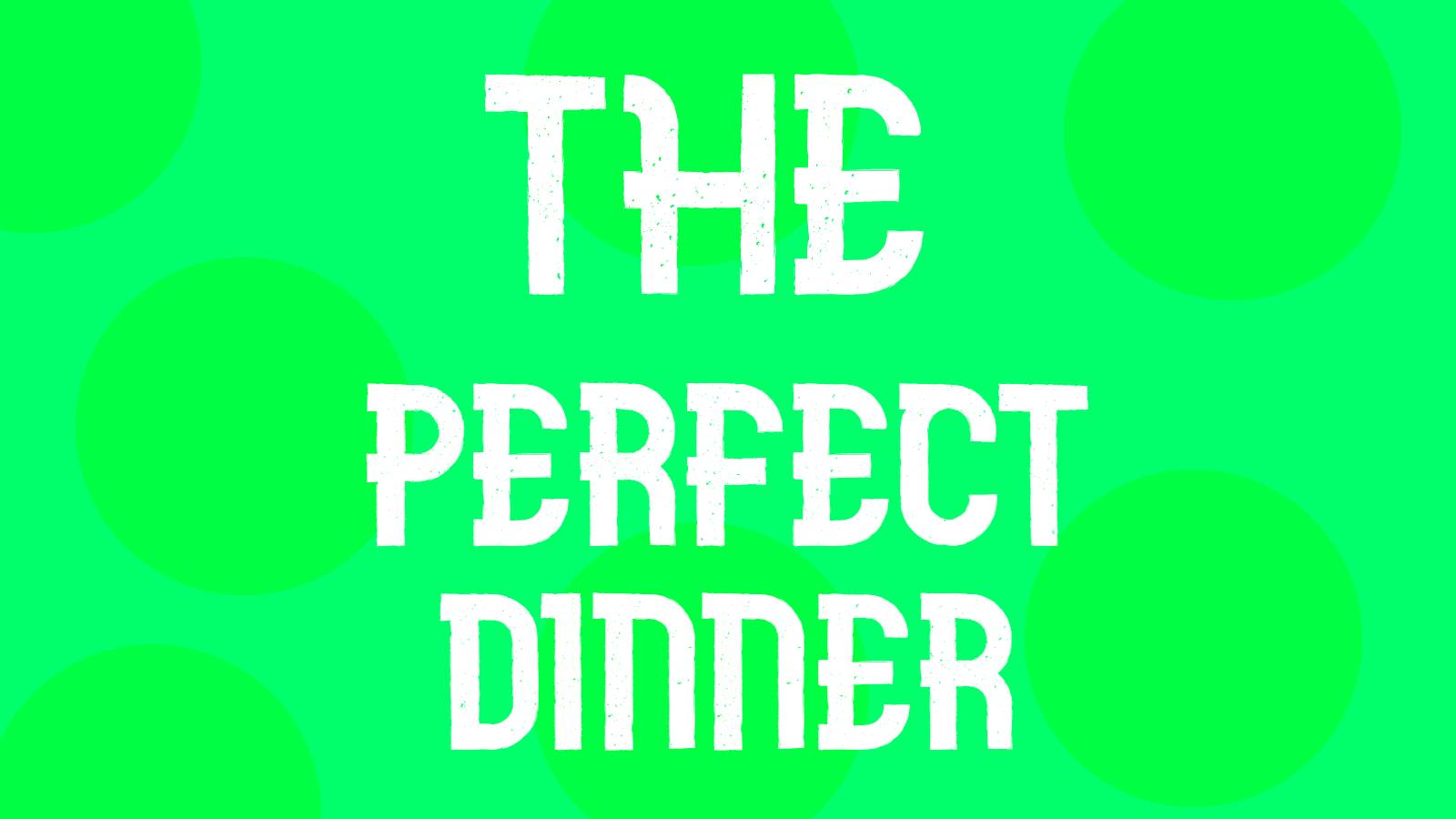 the perfect dinner