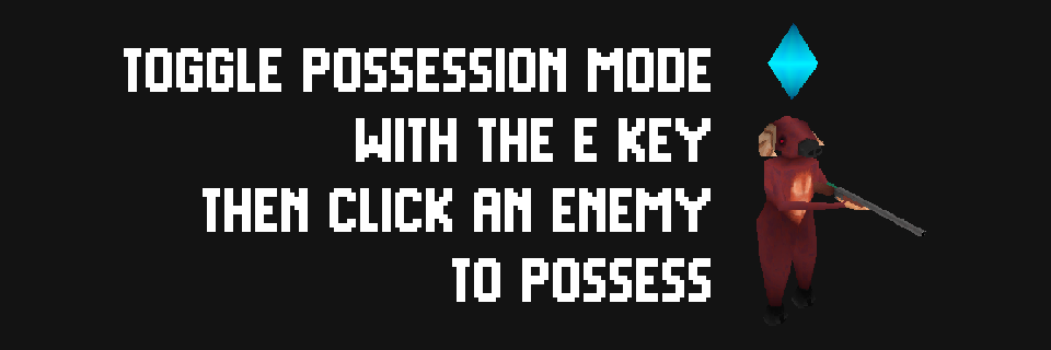 Toggle possession mode with the E key, then click an enemy to possess