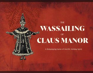 The Wassailing of Claus Manor   - A Roleplaying Game of Horrific Holiday Spirit 