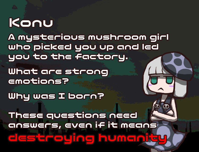 Konu - A mysterious mushroom girl who picked you up and led you to the factory. What are strong emotions? Why was I born? These questions need answers, even if it means destroying humanity.