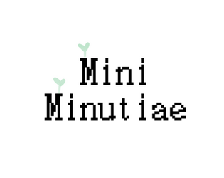 Mini Minutiae  