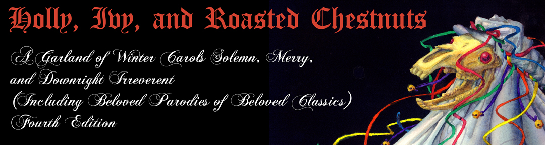 Holly, Ivy, and Roasted Chestnuts: A Garland of Winter Carols Solemn, Merry, and Downright Irreverent (Fourth Edition)