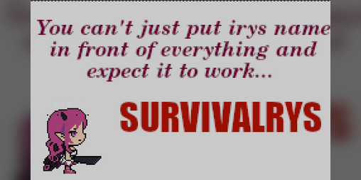 Cover image for You can't just put irys name in front of everything and expect it to work: SURVIVALIRYS