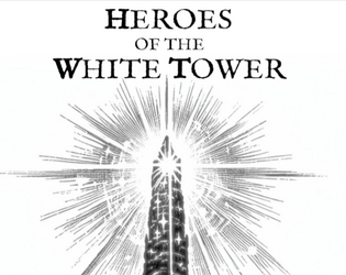 Heroes of the White Tower   - A FANTASY TTRPG OF EXPLORATION AND DISCOVERY 