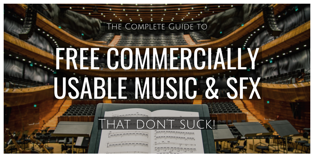 The Complete Guide to Free Commercially Usable Music & SFX That Don't Suck!