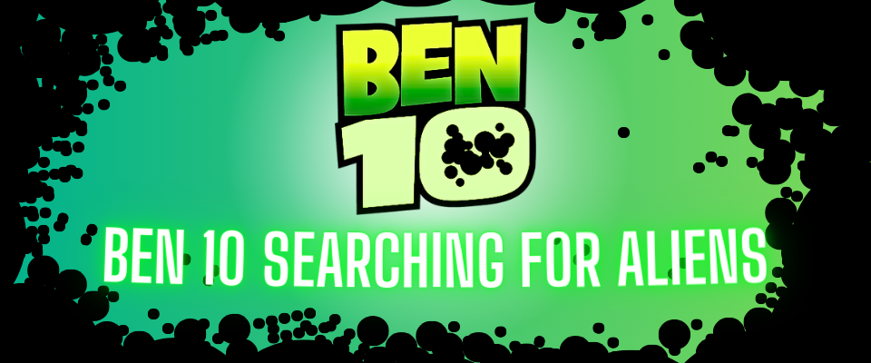 BEN 10 - SEARCHING FOR ALIENS