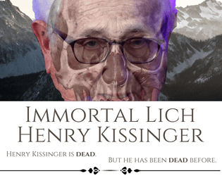 Immortal Lich Henry Kissinger   - Henry Kissinger is dead.  But he has been dead before.  Can you get him to stay that way? 