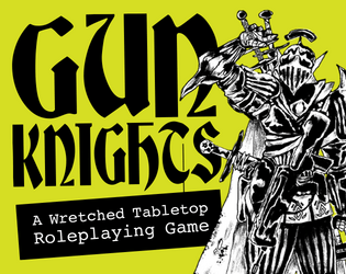 Gun Knights   - Wretched tabletop roleplaying for 2–4 Knights & 1 Gun Master 