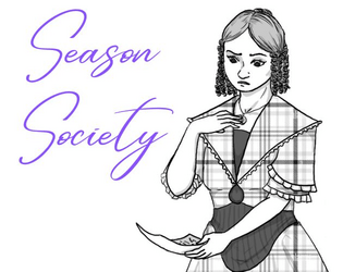Season Society   - Season Society is a tabletop roleplaying game for debutantes working their way through the London Season. 