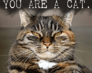 You Are A Cat   - A 24-word microRPG about being a cat. 