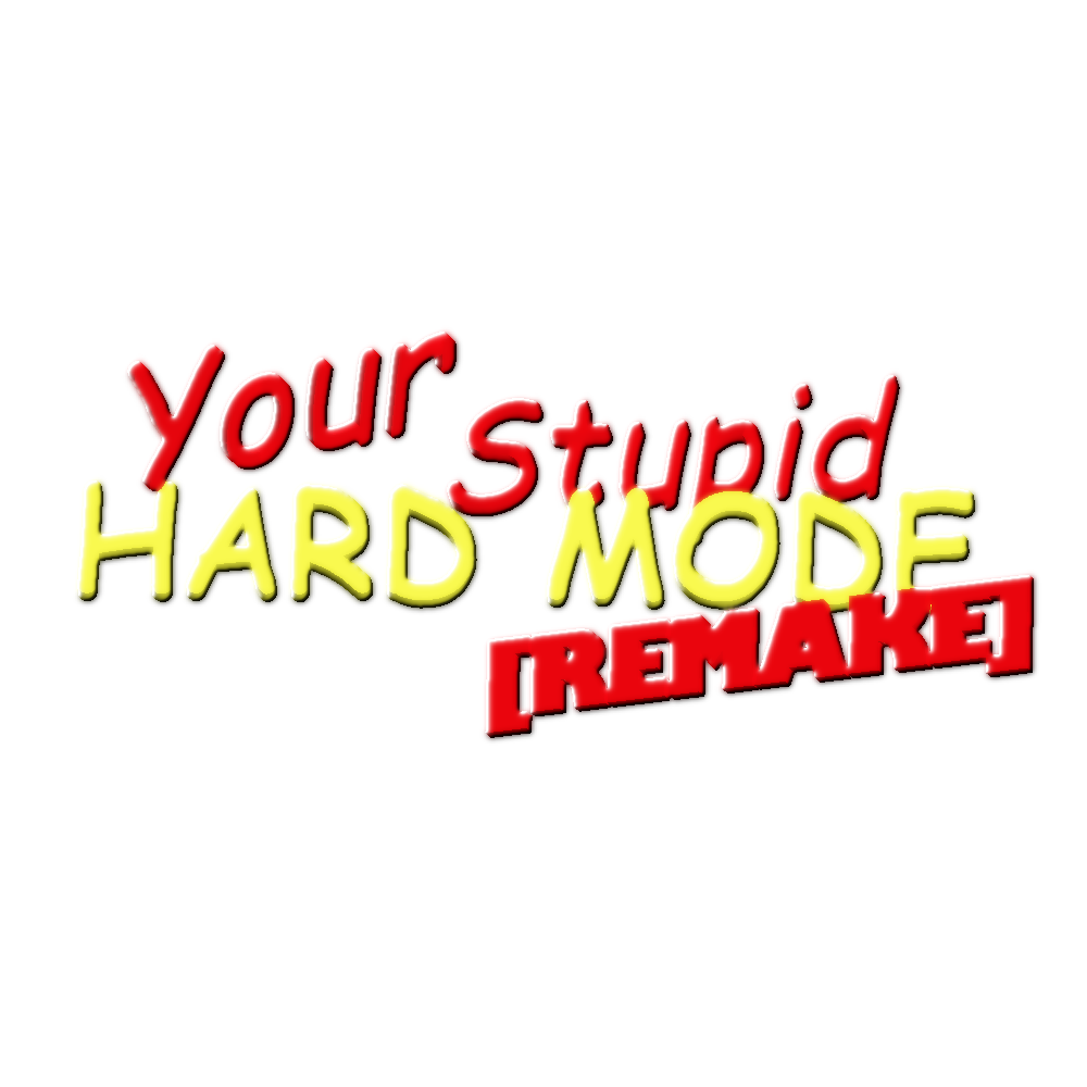 YOUR STUPID HARD MODE REMAKE CANCELLED