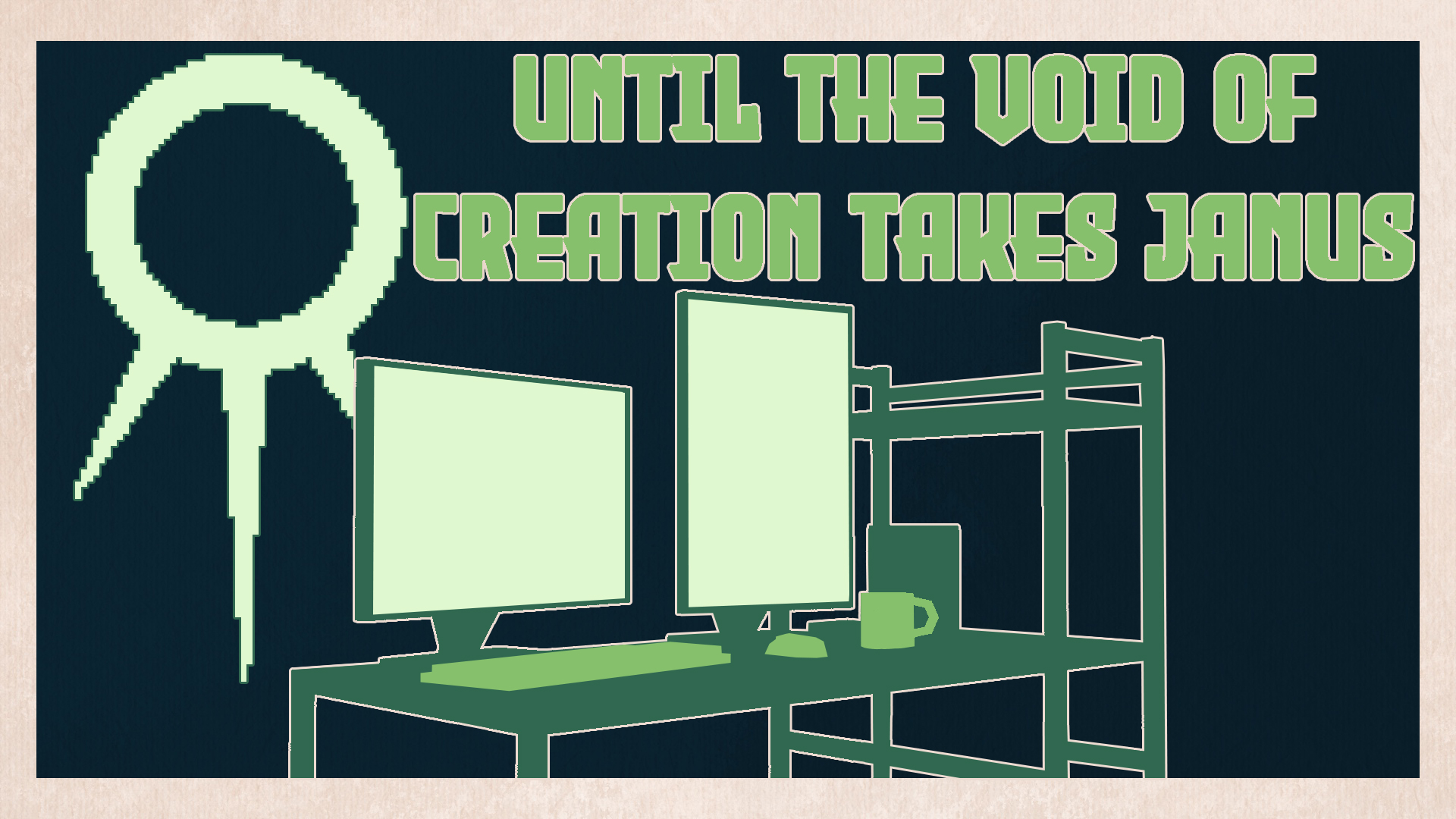 Until the void of creation takes janus