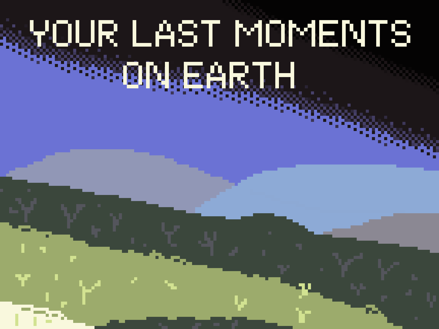 Your Last Moments On Earth