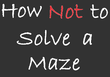 How Not to Solve a Maze