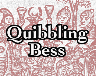 Quibbling Bess   - As a coven of hags tell the tale of your foulest deed 