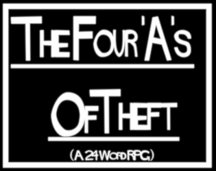 The Four ‘A’s of Theft   - A 24 Word TTRPG 