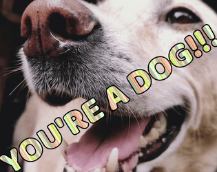 You're A Dog!!!   - A 24-word microRPG about being a dog!!! 