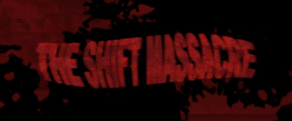 The Shift Massacre
