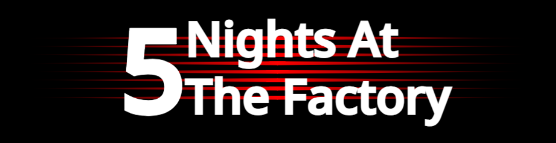 5 Nights At The Factory