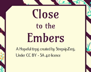 Close to the embers   - A minimalist roleplaying game about looking at the past from a comfortable present, and thinking about the future. 