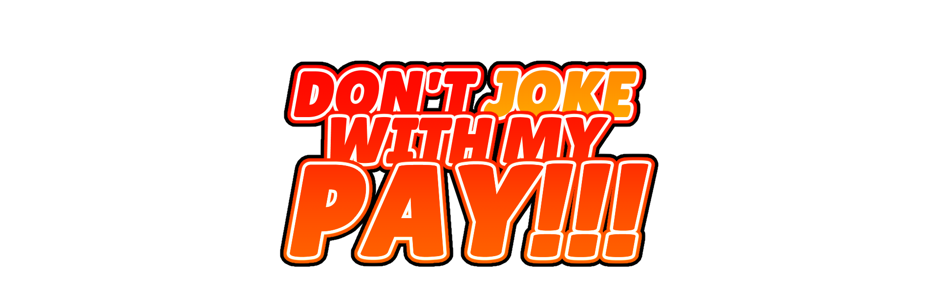Don't Joke With My Pay!!!