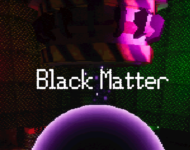 Black Matter- Game Jam Edition