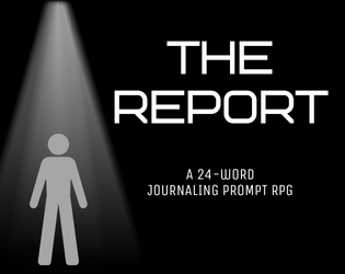 The Report   - A 24-Word Journal Prompt RPG Zine 