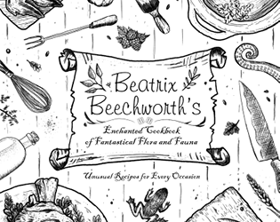 Beatrix Beechworth's Enchanted Cookbook of Fantastical Flora and Fauna   - An enchanted cookbook where each recipe is a linked roll-and-write game. 