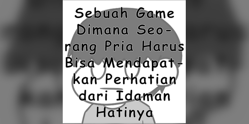Cover image for Sebuah game dimana seorang pria harus bisa mendapatkan perhatian dari idaman hatinya