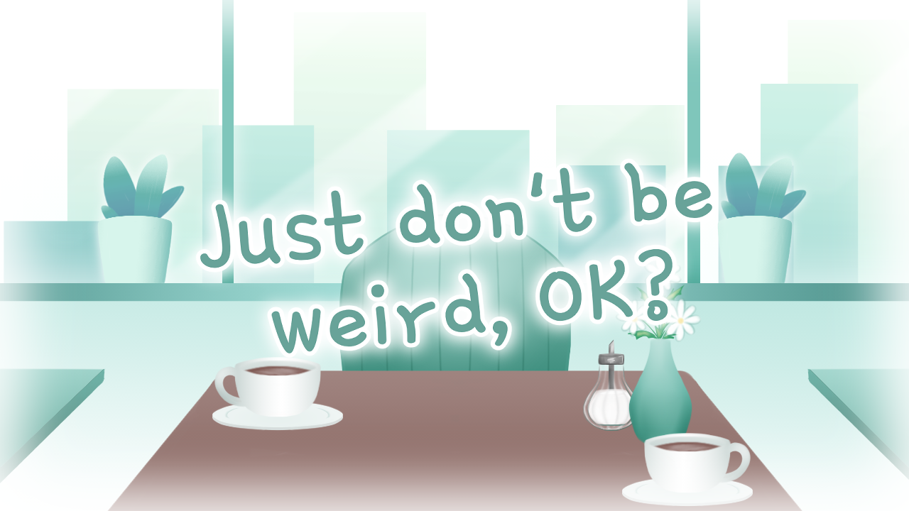 Just don't be weird, OK?