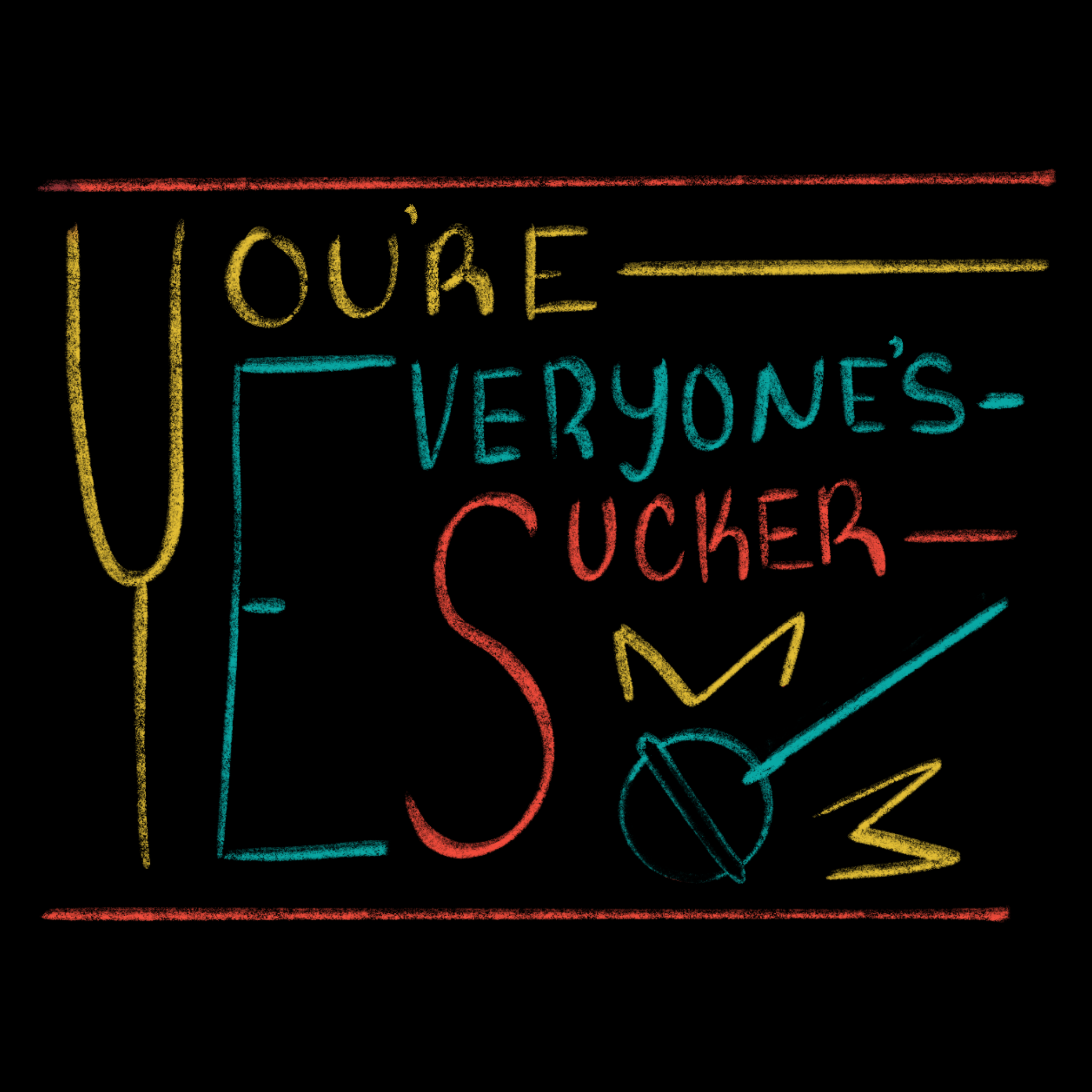 You're Everyone's Sucker