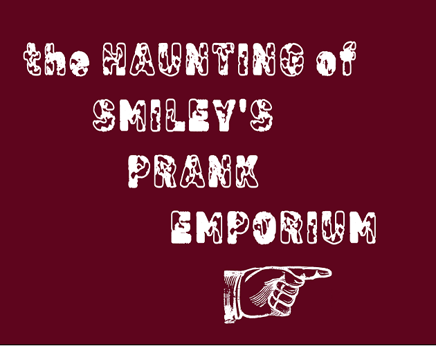 The Haunting of Smiley's Prank Emporium by SuperStingray, elawrence ...