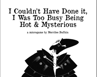 I Couldn't Have Done It I Was Too Busy Being Hot & Mysterious   - A microgame about a femme fatale and her P.I. 