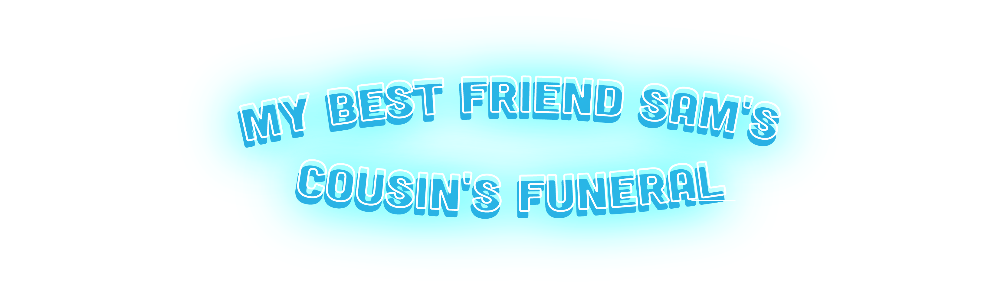 My Best Friend Sam's Cousin's Funeral