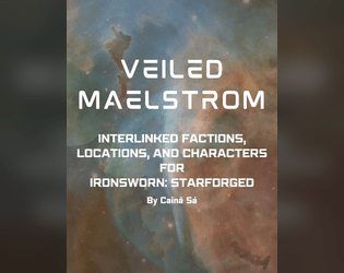 Veiled Maelstrom   - Supplement for the Starforged game focusing on factions, locations and npcs in a sector. 