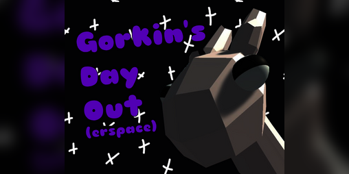 Cover image for Gorkin's Day Out(erspace) [RELEASE]